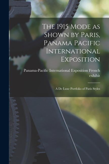 The 1915 Mode As Shown By Paris, Panama Pacific International Exposition; A…