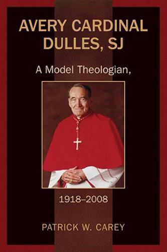 Avery Cardinal Dulles, SJ: A Model Theologian, 1918-2008 Patrick W. Carey hardc