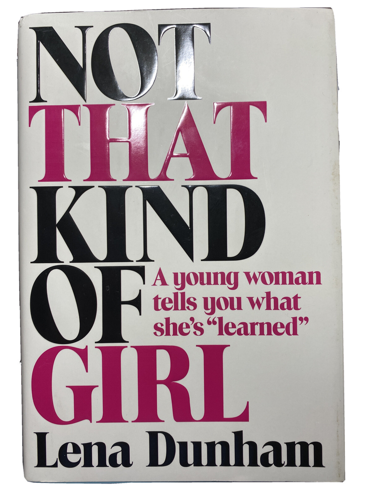 Not That Kind of Girl: A Young Woman Tells You What She’s “Learned” Lena Dunham